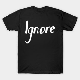 ignore T-Shirt